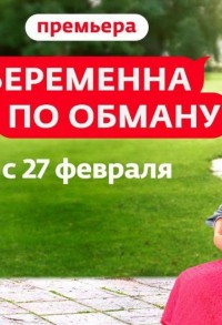 Беременна по обману смотреть онлайн 7,8,9 серия