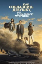 Смотреть Как соблазнить девушку, или О чем говорят мужчины онлайн в HD качестве 720p
